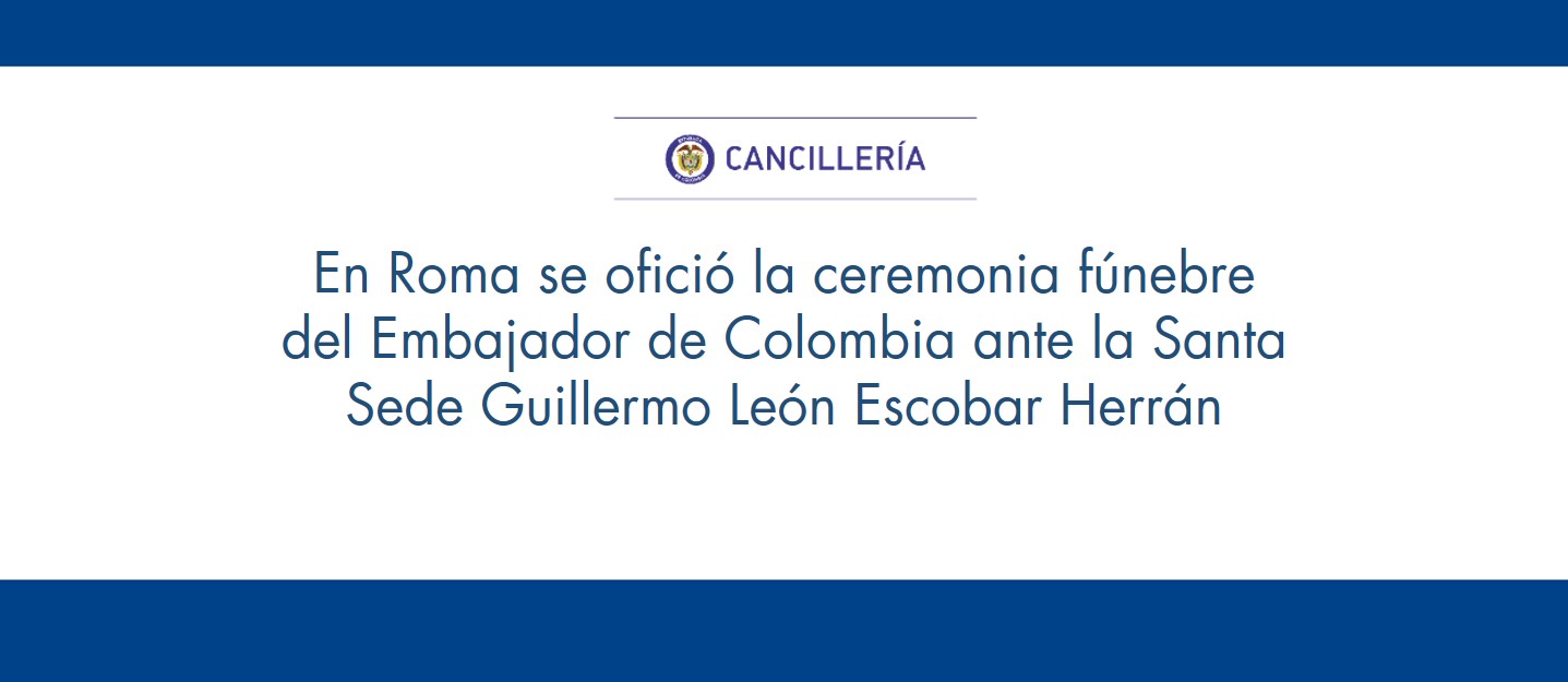 En Roma se ofició la ceremonia fúnebre del Embajador de Colombia ante la Santa Sede Guillermo León Escobar Herrán