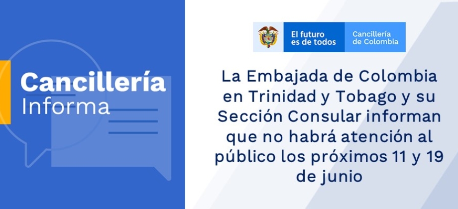 La Embajada de Colombia en Trinidad y Tobago y su Sección Consular informan que no habrá atención al público los próximos 11 y 19 de junio