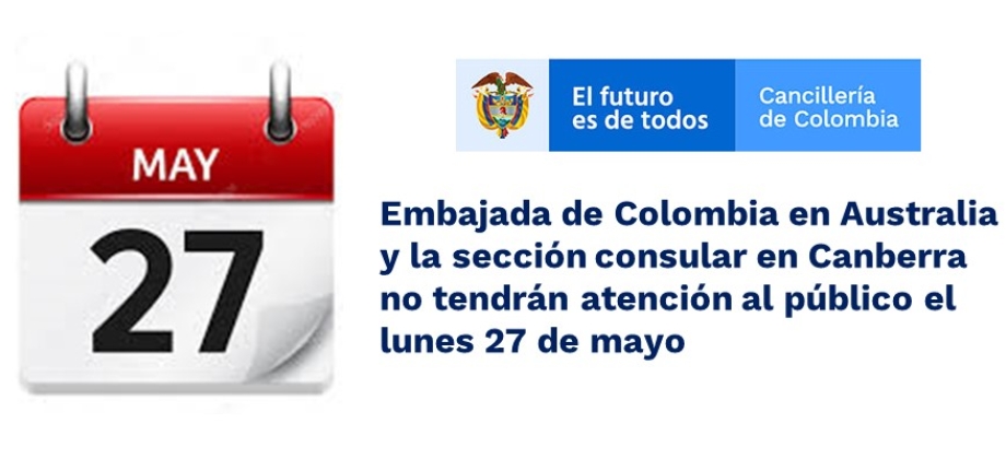 Embajada de Colombia en Australia y la sección consular en Canberra no tendrán atención al público el lunes 27 de mayo de 2019