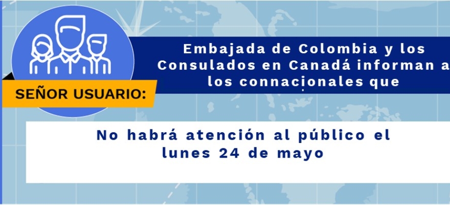 La Embajada de Colombia y los Consulados en Canadá no tendrán atención al público el lunes 24 de mayo 