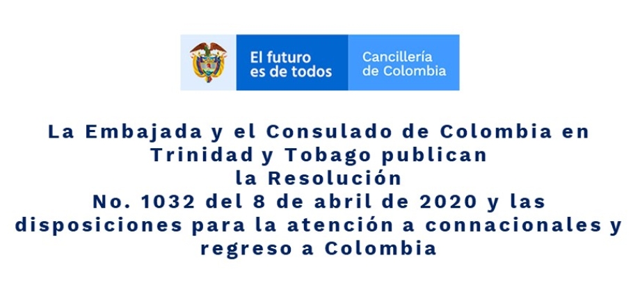 La Embajada y el Consulado de Colombia en Trinidad y Tobago publican la Resolución No. 1032 del 8 de abril de 2020 y las disposiciones para la atención a connacionales 