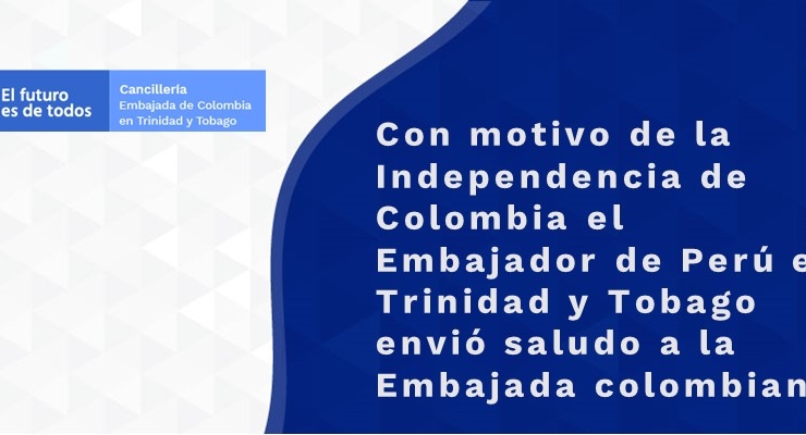 Con motivo de la Independencia de Colombia el Embajador de Perú en Trinidad y Tobago envió saludo a la Embajada 