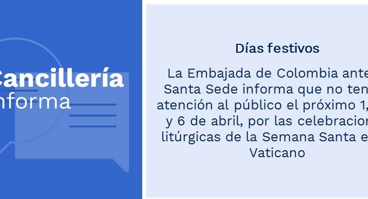 Días festivos: Embajada de Colombia ante la Santa Sede informa que no tendrá atención al público el próximo 1, 2, 5 y 6 de abril, por las celebraciones litúrgicas de la Semana Santa en el Vaticano