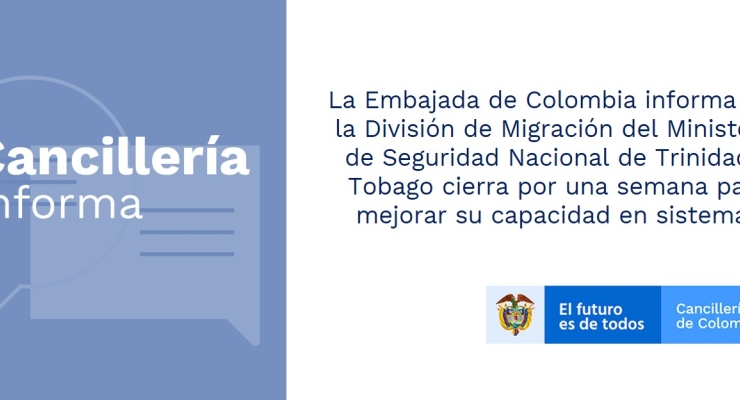 La Embajada de Colombia informa que la División de Migración del Ministerio de Seguridad Nacional de Trinidad y Tobago cierra por una semana para mejorar su capacidad en sistemas
