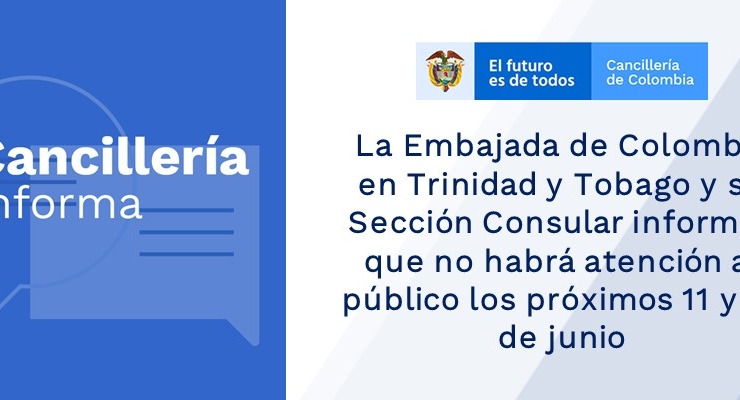 La Embajada de Colombia en Trinidad y Tobago y su Sección Consular informan que no habrá atención al público los próximos 11 y 19 de junio